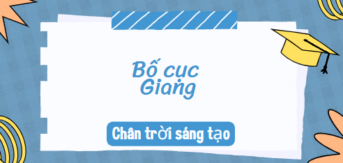 Bố cục Giang (2024) chính xác nhất lớp 10 - Chân trời sáng tạo