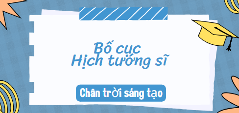 Bố cục Hịch tướng sĩ (2024) chính xác nhất lớp 10 - Chân trời sáng tạo