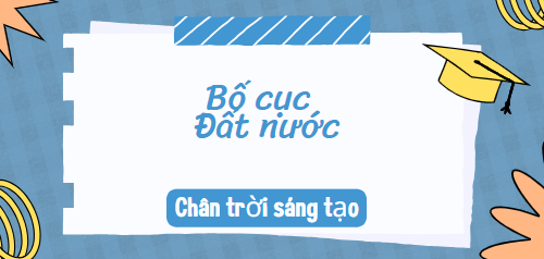 Bố cục Đất nước (2024) chính xác nhất lớp 10 - Chân trời sáng tạo