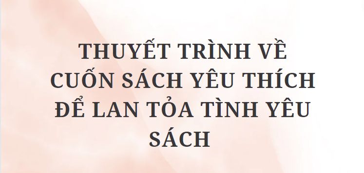 TOP 10 Bài Thuyết trình về cuốn sách yêu thích để lan tỏa tình yêu sách (2024) HAY NHẤT