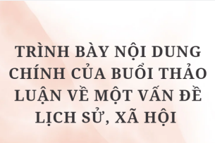 TOP 10 Bài văn Trình bày nội dung chính của buổi thảo luận về một vấn đề lịch sử, xã hội (2024) HAY NHẤT