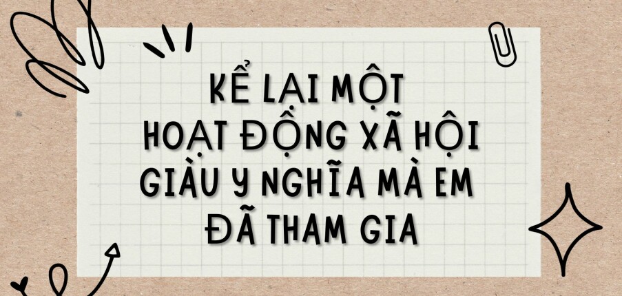 TOP 12 Bài văn Kể lại một hoạt động xã hội giàu ý nghĩa mà em đã tham gia (2024) HAY NHẤT