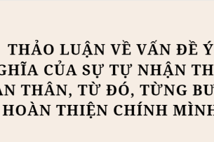 TOP 10 Bài mẫu Thảo luận về vấn đề ý nghĩa của sự tự nhận thức bản thân, từ đó, từng bước hoàn thiện chính mình (2024) HAY NHẤT