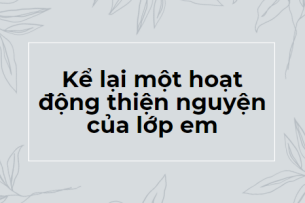 TOP 10 Bài văn Kể lại một hoạt động thiện nguyện của lớp em (2024) HAY NHẤT