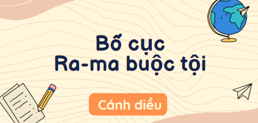 Bố cục Ra-ma buộc tội (2024) chính xác nhất lớp 10 - Cánh diều