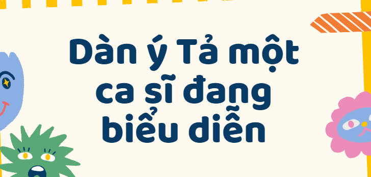 TOP 50 Dàn ý Tả một ca sĩ đang biểu diễn (2024) SIÊU HAY