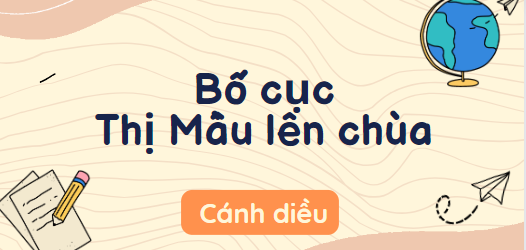 Bố cục Thị Mầu lên chùa (2024) chính xác nhất lớp 10 - Cánh diều