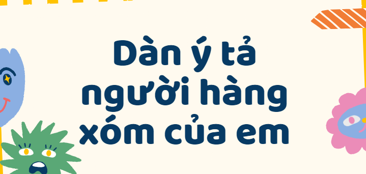 TOP 50 Dàn ý tả người hàng xóm của em lớp 5 (2024) SIÊU HAY