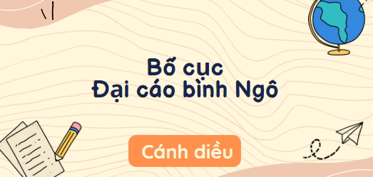 Bố cục Đại cáo bình Ngô (2024) chính xác nhất lớp 10 - Cánh diều