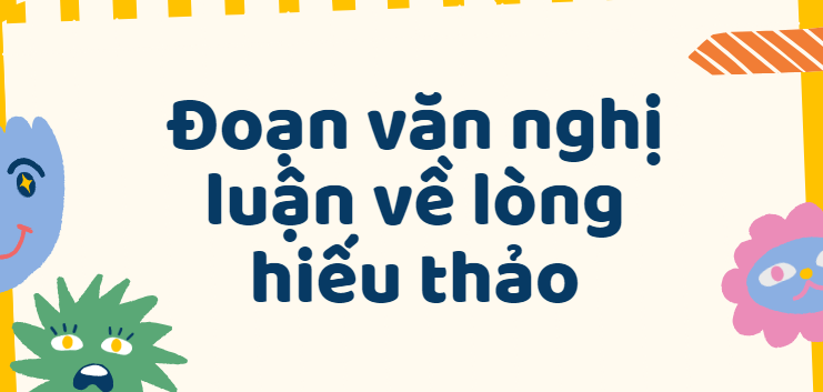 TOP 50 Đoạn văn nghị luận về lòng hiếu thảo (2024) SIÊU HAY