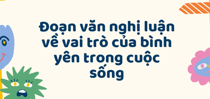 TOP 50 Đoạn văn nghị luận về vai trò của bình yên trong cuộc sống (2024) SIÊU HAY