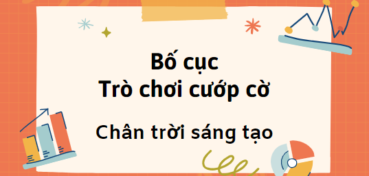 Bố cục Trò chơi cướp cờ (2024) chính xác nhất lớp 7 - Chân trời sáng tạo