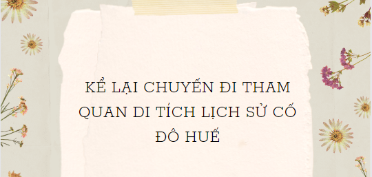 TOP 5 Bài văn Kể lại chuyến đi tham quan di tích lịch sử Cố đô Huế (2024) HAY NHẤT