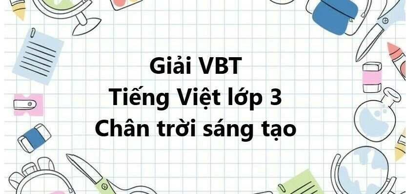 Vở bài tập Tiếng Việt lớp 3 trang 44, 45, 46 Ôn tập giữa học kì 1 Tiết 2 - Chân trời sáng tạo