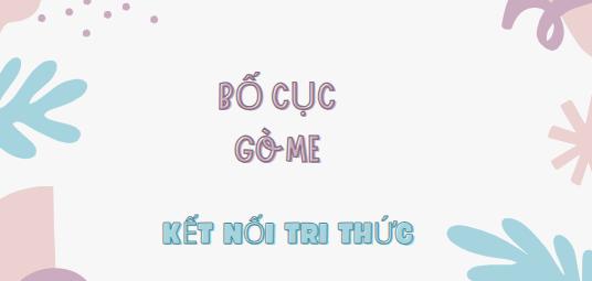 Bố cục Gò Me (2024) chính xác nhất lớp 7 - Kết nối tri thức