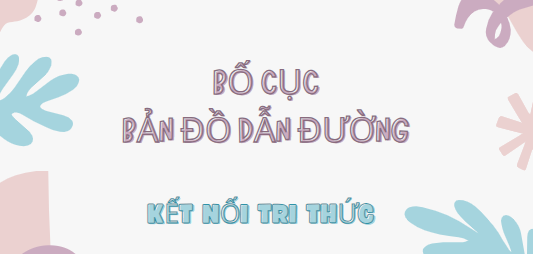 Bố cục Bản đồ dẫn đường (2024) chính xác nhất lớp 7 - Kết nối tri thức