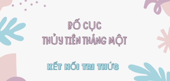 Bố cục Thủy tiên tháng Một (2024) chính xác nhất lớp 7 - Kết nối tri thức