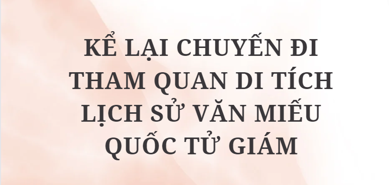 TOP 10 Bài văn Kể lại chuyến đi tham quan di tích lịch sử Văn miếu Quốc Tử Giám (2024) HAY NHẤT