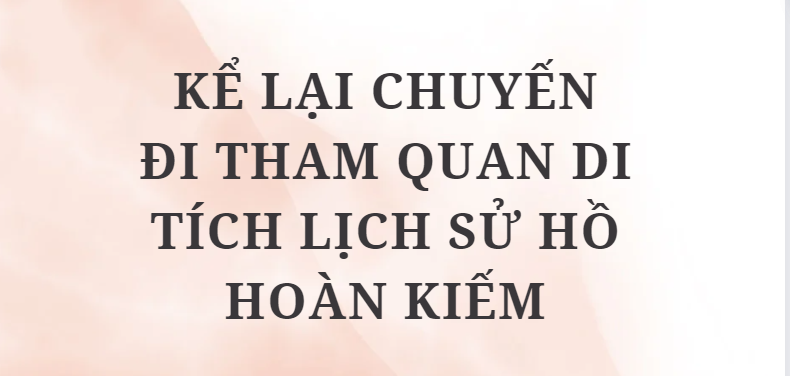 TOP 5 Bài văn Kể lại chuyến đi tham quan di tích lịch sử Hồ Hoàn Kiếm (2024) HAY NHẤT