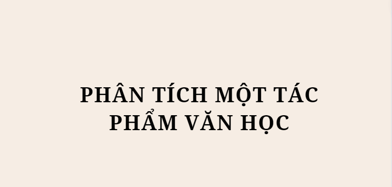 TOP 5 Bài văn Phân tích một tác phẩm văn học (2024) HAY NHẤT