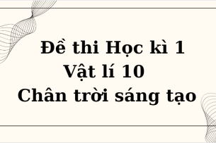 TOP 10 Đề thi Học kì 1 Vật lí 10 (Chân trời sáng tạo năm 2023) có đáp án