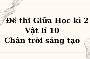 TOP 10 Đề thi Giữa học kì 2 Vật lí 10 (Chân trời sáng tạo năm 2024) có đáp án