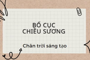 Bố cục Chiều sương (2024) chính xác nhất lớp 11 - Chân trời sáng tạo