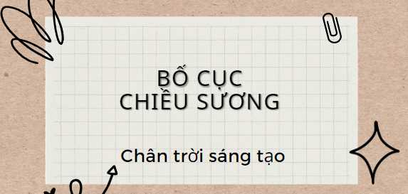 Bố cục Chiều sương (2024) chính xác nhất lớp 11 - Chân trời sáng tạo