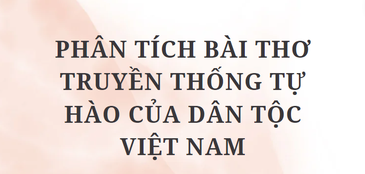 TOP 5 Bài văn Truyền thống tự hào của dân tộc Việt Nam (2024) HAY NHẤT