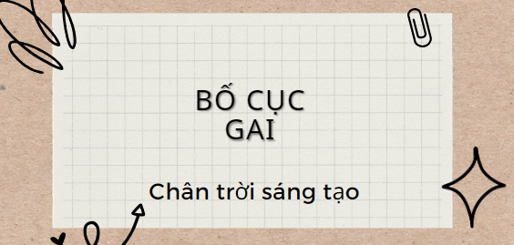 Bố cục Gai (2024) chính xác nhất lớp 11 - Chân trời sáng tạo