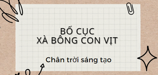 Bố cục Xà bông con vịt (2024) chính xác nhất lớp 11 - Chân trời sáng tạo