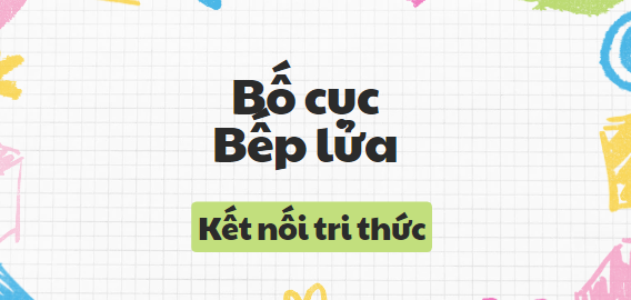 Bố cục Bếp lửa (2024) chính xác nhất lớp 8 - Kết nối tri thức