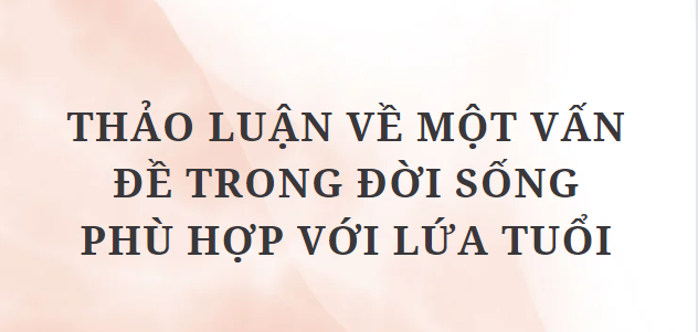 TOP 10 Bài văn Thảo luận về một vấn đề trong đời sống phù hợp với lứa tuổi (2024) HAY NHẤT