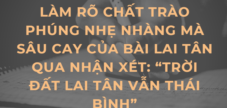 TOP 10 Bài văn Làm rõ chất trào phúng nhẹ nhàng mà sâu cay của bài Lai Tân qua nhận xét: “Trời đất Lai Tân vẫn thái bình” (2024) HAY NHẤT