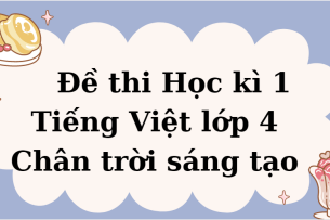 TOP 10 Đề thi Học kì 1 Tiếng Việt lớp 4 (Chân trời sáng tạo năm 2023) có đáp án