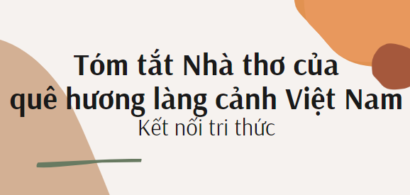 Tóm tắt Nhà thơ của quê hương làng cảnh Việt Nam (10 mẫu) 2024 mới nhất -  Kết nối tri thức