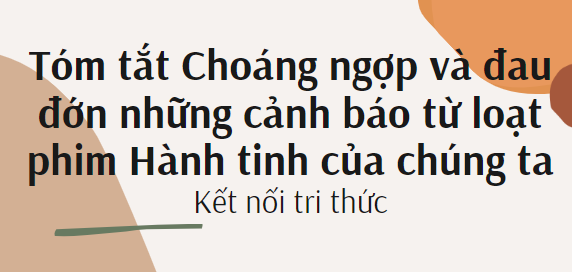 Tóm tắt Choáng ngợp và đau đớn những cảnh báo từ loạt phim Hành tinh của  chúng ta (10 mẫu) 2024 mới nhất - Kết nối tri thức