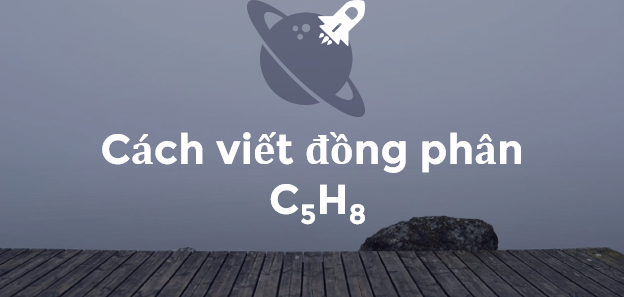 Cách viết đồng phân C5H8 (2024) chính xác nhất