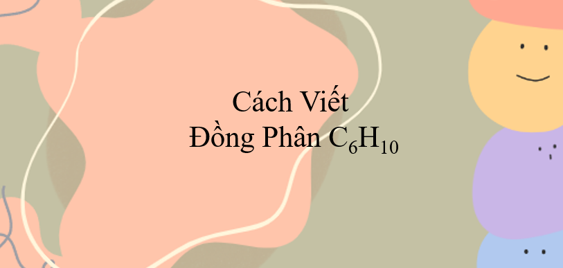 Cách viết đồng phân C6H10 (2024) chính xác nhất