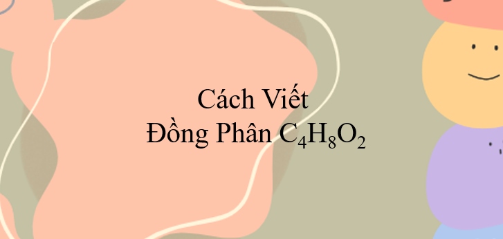 Cách viết đồng phân C4H8O2 (2024) chính xác nhất