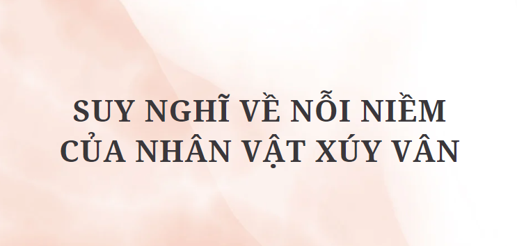 TOP 12 Đoạn văn Suy nghĩ về nỗi niềm của nhân vật Xúy Vân (2024) HAY NHẤT