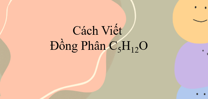 Cách viết đồng phân C5H12O (2024) chính xác nhất