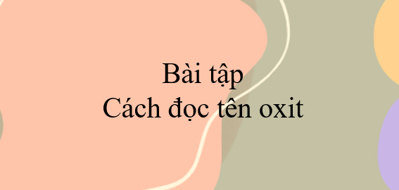 Cách đọc tên oxit (2024) chi tiết nhất