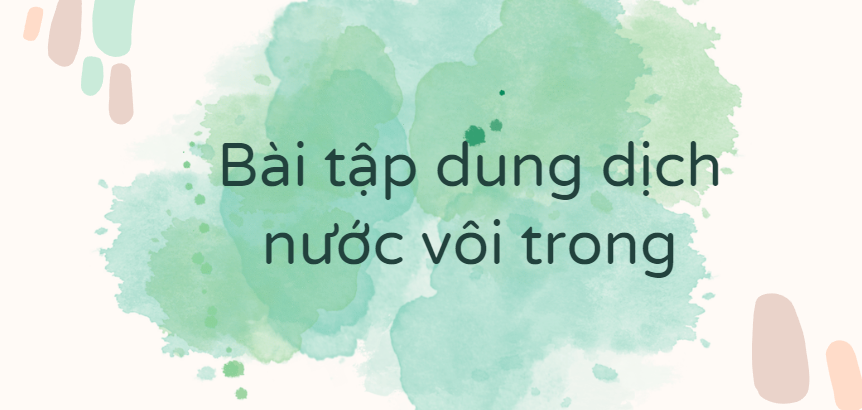 30 Bài tập dung dịch nước vôi trong (2024) có đáp án chi tiết nhất