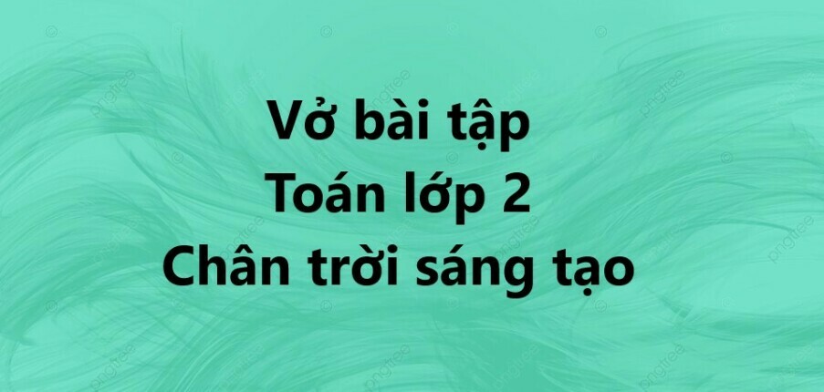 Vở bài tập Toán lớp 2 trang 7, 8, 9, 10 Ôn tập các số đến 100 - Chân trời sáng tạo