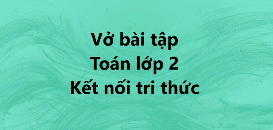 Vở bài tập Toán lớp 2 trang 5, 6, 7, 8, 9 Bài 1: Ôn tập các số đến 100 - Kết nối tri thức