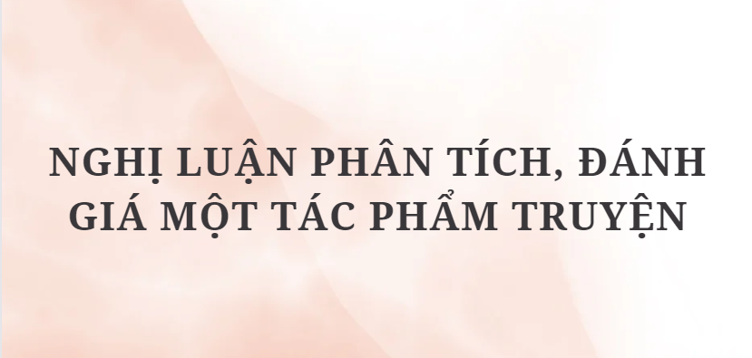 TOP 10 Bài văn Nghị luận phân tích, đánh giá một tác phẩm truyện (2024) HAY NHẤT