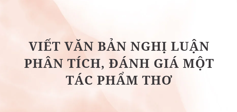 TOP 12 Bài văn Nghị luận phân tích, đánh giá một tác phẩm thơ (2024) HAY NHẤT