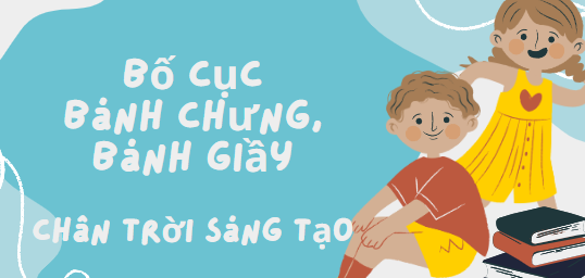 Bố cục Bánh chưng, bánh giầy (2024) chính xác nhất lớp 6 - Chân trời sáng tạo