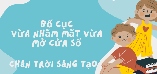 Bố cục Vừa nhắm mắt vừa mở cửa sổ (2024) chính xác nhất lớp 6 - Chân trời sáng tạo